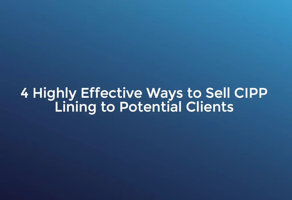 4 Highly Effective Ways to Sell CIPP Lining to Potential Clients